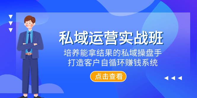私域运营实战班，培养能拿结果的私域操盘手，打造客户自循环赚钱系统四海领钱-网创-知识付费-网创项目资源站-副业项目-创业项目-搞钱项目四海领钱
