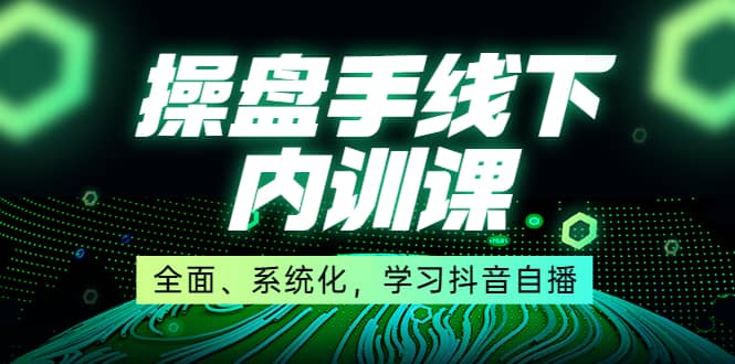 某收费培训第22期·操盘手线下内训课，全面、系统化，学习抖音自播四海领钱-网创-知识付费-网创项目资源站-副业项目-创业项目-搞钱项目四海领钱