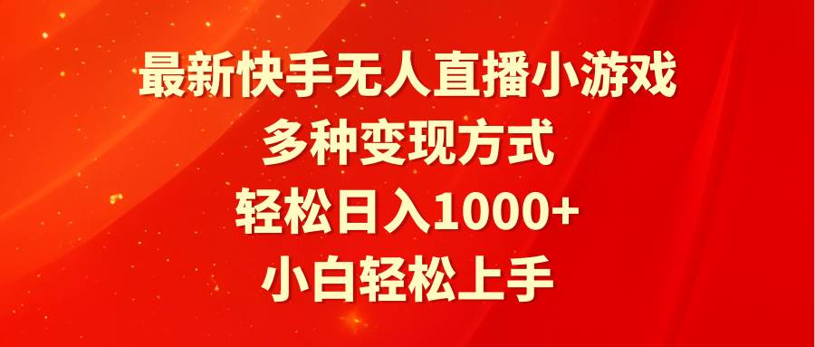 最新快手无人直播小游戏，多种变现方式，轻松日入1000+小白轻松上手四海领钱-网创-知识付费-网创项目资源站-副业项目-创业项目-搞钱项目四海领钱