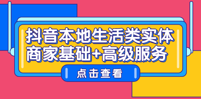 抖音本地生活类实体商家基础+高级服务四海领钱-网创-知识付费-网创项目资源站-副业项目-创业项目-搞钱项目四海领钱