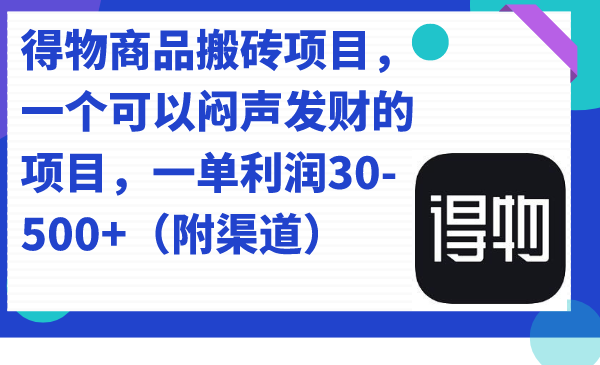 得物商品搬砖项目，一个可以闷声发财的项目，一单利润30-500+（附渠道）四海领钱-网创-知识付费-网创项目资源站-副业项目-创业项目-搞钱项目四海领钱