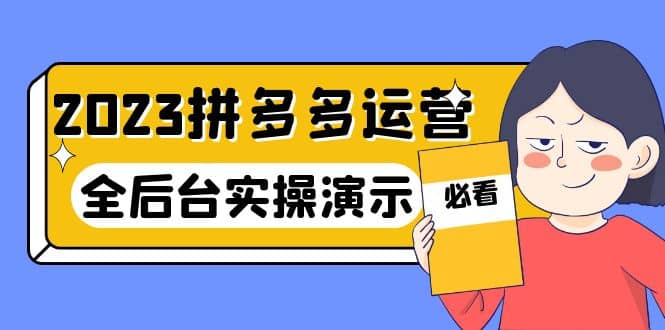 2023拼多多·运营：14节干货实战课，拒绝-口嗨，全后台实操演示四海领钱-网创-知识付费-网创项目资源站-副业项目-创业项目-搞钱项目四海领钱