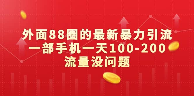 外面88圈的最新暴力引流，一部手机一天100-200流量没问题四海领钱-网创-知识付费-网创项目资源站-副业项目-创业项目-搞钱项目四海领钱