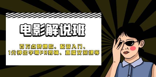 《电影解说班》百万点赞爆款、配音入门、1分钟出字幕PR剪辑、直播文案课等四海领钱-网创-知识付费-网创项目资源站-副业项目-创业项目-搞钱项目四海领钱