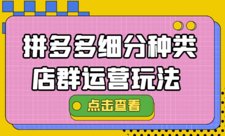 拼多多细分种类店群运营玩法3.0，11月最新玩法，小白也可以操作四海领钱-网创-知识付费-网创项目资源站-副业项目-创业项目-搞钱项目四海领钱