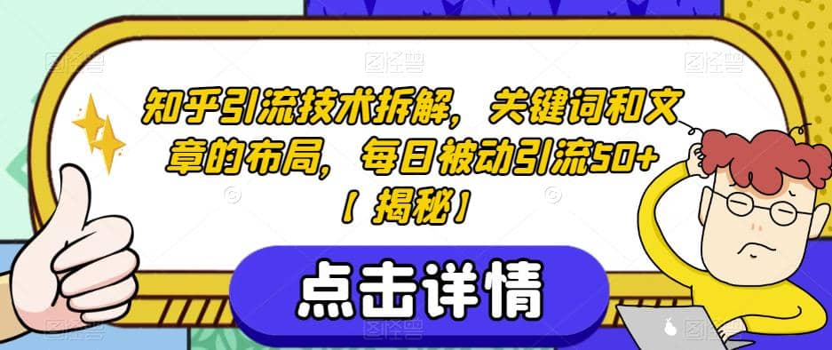 知乎引流技术拆解，关键词和文章的布局，每日被动引流50+【揭秘】四海领钱-网创-知识付费-网创项目资源站-副业项目-创业项目-搞钱项目四海领钱