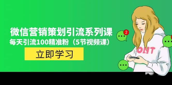 价值百万的微信营销策划引流系列课（5节视频课）四海领钱-网创-知识付费-网创项目资源站-副业项目-创业项目-搞钱项目四海领钱