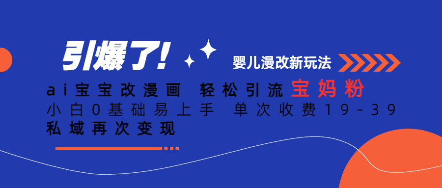 Ai宝宝改漫画 轻松引流宝妈粉 小白0基础易上手 单次收费19-39四海领钱-网创-知识付费-网创项目资源站-副业项目-创业项目-搞钱项目四海领钱