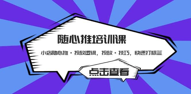 随心推培训课：小店随心推·投放逻辑，投放·技巧，快速打标签四海领钱-网创-知识付费-网创项目资源站-副业项目-创业项目-搞钱项目四海领钱