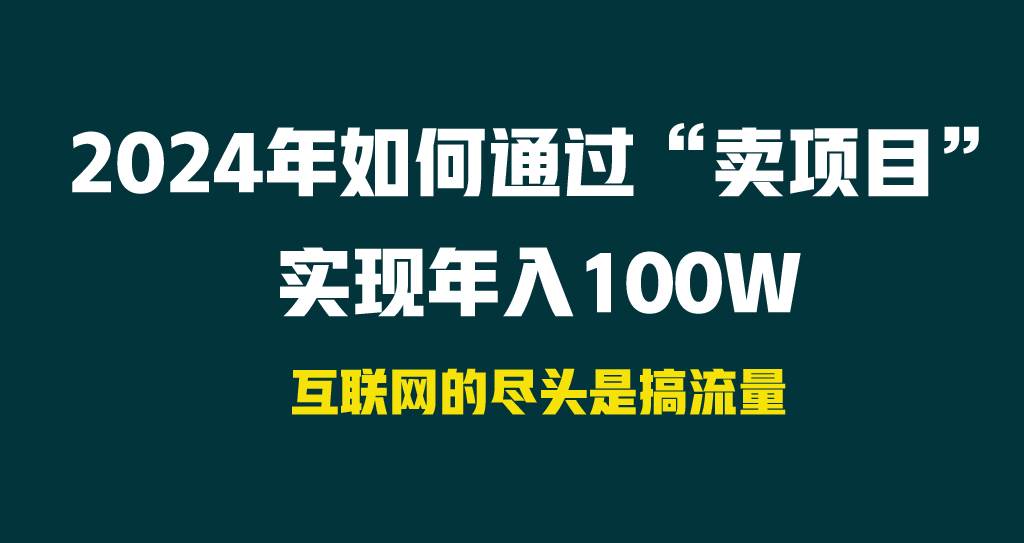 2024年如何通过“卖项目”实现年入100W四海领钱-网创-知识付费-网创项目资源站-副业项目-创业项目-搞钱项目四海领钱