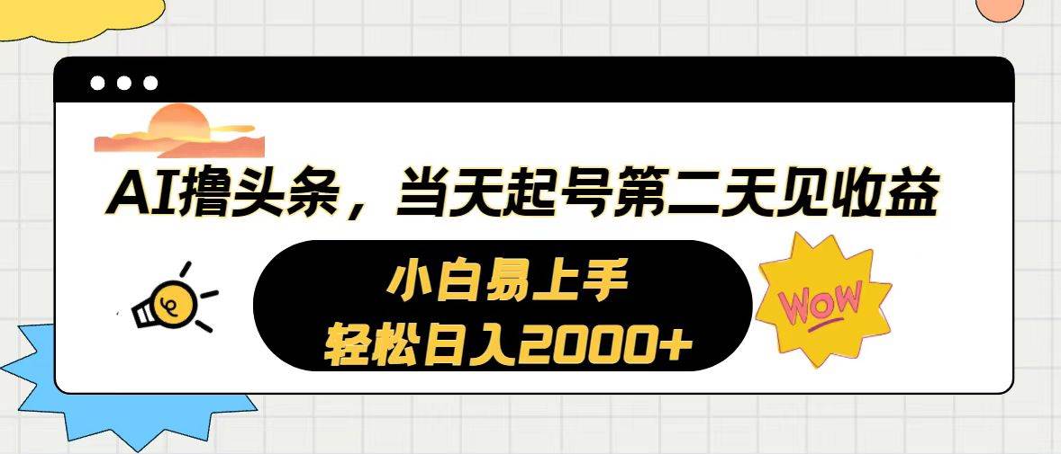 AI撸头条，当天起号，第二天见收益。轻松日入2000+四海领钱-网创-知识付费-网创项目资源站-副业项目-创业项目-搞钱项目四海领钱