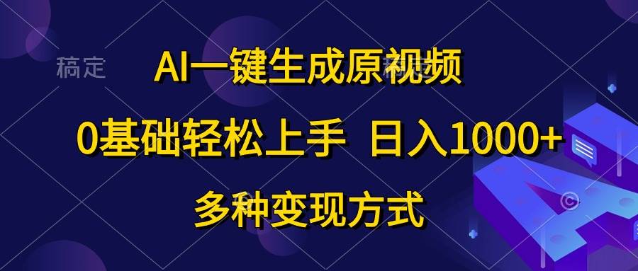 AI一键生成原视频，0基础轻松上手，日入1000+，多种变现方式四海领钱-网创-知识付费-网创项目资源站-副业项目-创业项目-搞钱项目四海领钱