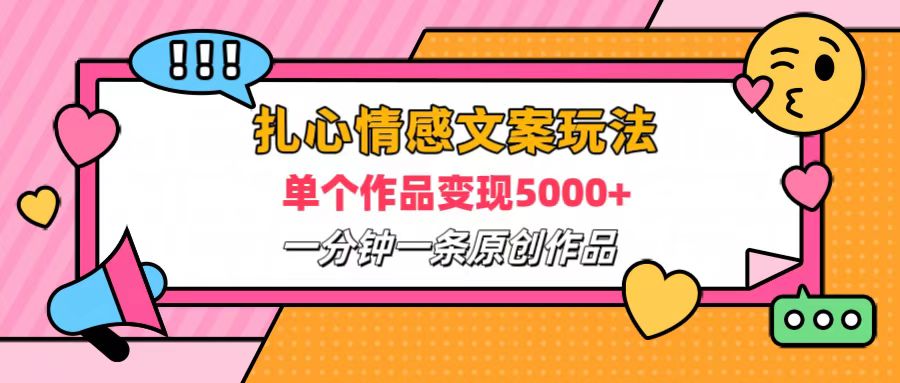 扎心情感文案玩法，单个作品变现6000+，一分钟一条原创作品，流量爆炸四海领钱-网创-知识付费-网创项目资源站-副业项目-创业项目-搞钱项目四海领钱