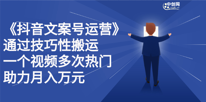 抖音文案号运营课程：技巧性搬运，一个视频多次热门，逐步变现四海领钱-网创-知识付费-网创项目资源站-副业项目-创业项目-搞钱项目四海领钱