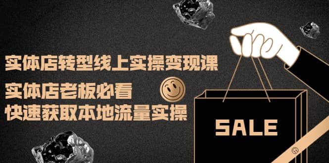 实体店转型线上实操变现课：实体店老板必看，快速获取本地流量实操四海领钱-网创-知识付费-网创项目资源站-副业项目-创业项目-搞钱项目四海领钱