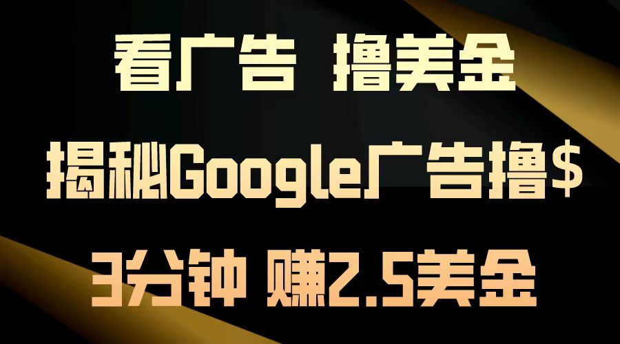 看广告，撸美金！3分钟赚2.5美金！日入200美金不是梦！揭秘Google广告撸美金全攻略！四海领钱-网创-知识付费-网创项目资源站-副业项目-创业项目-搞钱项目四海领钱