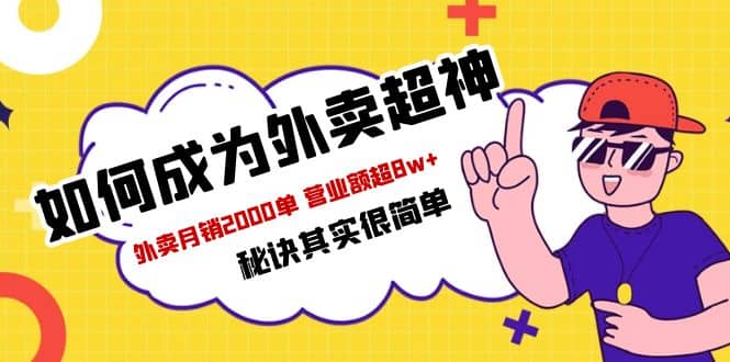 餐饮人必看-如何成为外卖超神 外卖月销2000单 营业额超8w+秘诀其实很简单四海领钱-网创-知识付费-网创项目资源站-副业项目-创业项目-搞钱项目四海领钱