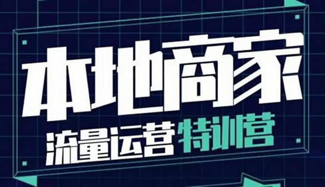 本地商家流量运营特训营，四大板块30节，本地实体商家必看课程四海领钱-网创-知识付费-网创项目资源站-副业项目-创业项目-搞钱项目四海领钱
