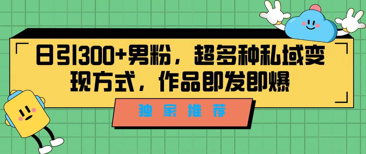 独家推荐！日引300+男粉，超多种私域变现方式，作品即发即报四海领钱-网创-知识付费-网创项目资源站-副业项目-创业项目-搞钱项目四海领钱