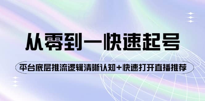 从零到一快速起号：平台底层推流逻辑清晰认知+快速打开直播推荐四海领钱-网创-知识付费-网创项目资源站-副业项目-创业项目-搞钱项目四海领钱