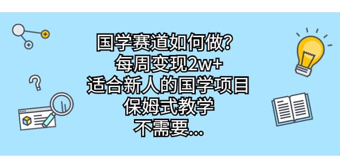 国学赛道如何做？每周变现2w+，适合新人的国学项目，保姆式教学四海领钱-网创-知识付费-网创项目资源站-副业项目-创业项目-搞钱项目四海领钱