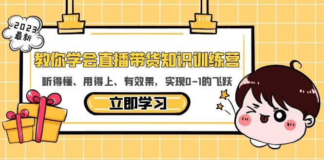 教你学会直播带货知识训练营，听得懂、用得上、有效果，实现0-1的飞跃四海领钱-网创-知识付费-网创项目资源站-副业项目-创业项目-搞钱项目四海领钱