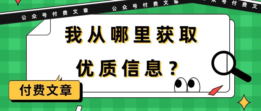 某付费文章《我从哪里获取优质信息？》四海领钱-网创-知识付费-网创项目资源站-副业项目-创业项目-搞钱项目四海领钱