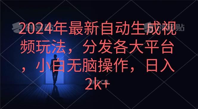 2024年最新自动生成视频玩法，分发各大平台，小白无脑操作，日入2k+四海领钱-网创-知识付费-网创项目资源站-副业项目-创业项目-搞钱项目四海领钱