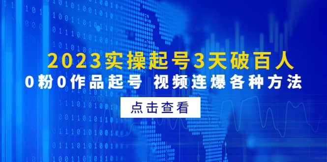 2023实操起号3天破百人，0粉0作品起号 视频连爆各种方法(无水印)四海领钱-网创-知识付费-网创项目资源站-副业项目-创业项目-搞钱项目四海领钱