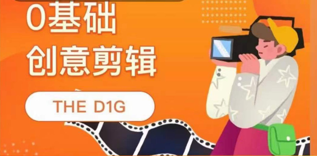 THE D1G零基础创意剪辑课，第一馆创意剪辑实操课-49节完整版四海领钱-网创-知识付费-网创项目资源站-副业项目-创业项目-搞钱项目四海领钱