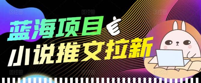 外面收费6880的小说推文拉新项目，个人工作室可批量做【详细教程】四海领钱-网创-知识付费-网创项目资源站-副业项目-创业项目-搞钱项目四海领钱