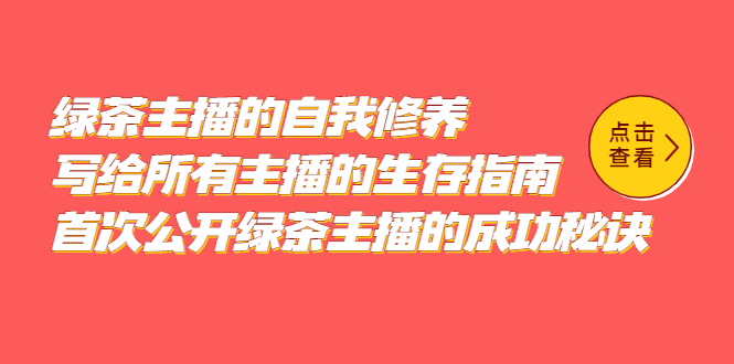 绿茶主播的自我修养，写给所有主播的生存指南，首次公开绿茶主播的成功秘诀四海领钱-网创-知识付费-网创项目资源站-副业项目-创业项目-搞钱项目四海领钱
