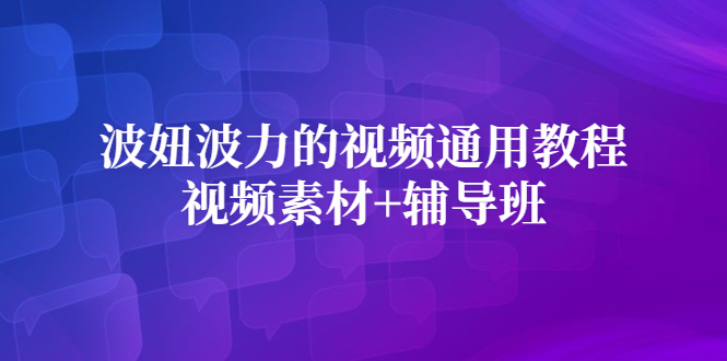 波妞波力的视频通用教程+视频素材+辅导班四海领钱-网创-知识付费-网创项目资源站-副业项目-创业项目-搞钱项目四海领钱