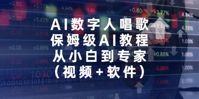 AI数字人唱歌，保姆级AI教程，从小白到专家（视频+软件）四海领钱-网创-知识付费-网创项目资源站-副业项目-创业项目-搞钱项目四海领钱