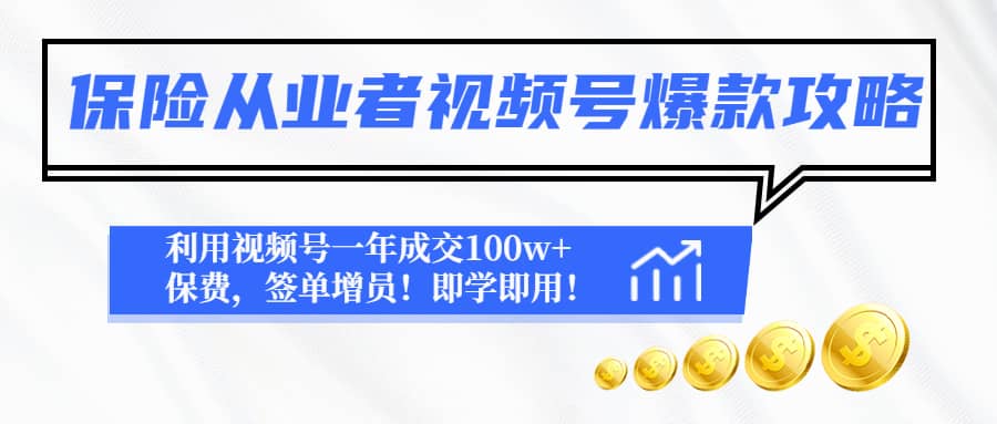 保险从业者视频号爆款攻略：利用视频号一年成交100w+保费，签单增员四海领钱-网创-知识付费-网创项目资源站-副业项目-创业项目-搞钱项目四海领钱
