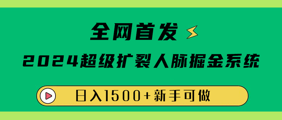 全网首发：2024超级扩列，人脉掘金系统，日入1500+四海领钱-网创-知识付费-网创项目资源站-副业项目-创业项目-搞钱项目四海领钱