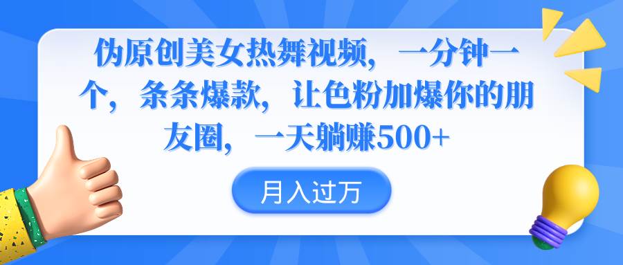 伪原创美女热舞视频，条条爆款，让色粉加爆你的朋友圈，轻松躺赚500+四海领钱-网创-知识付费-网创项目资源站-副业项目-创业项目-搞钱项目四海领钱