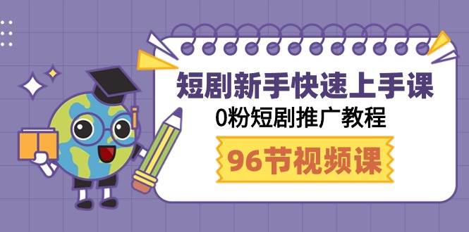 短剧新手快速上手课，0粉短剧推广教程（98节视频课）四海领钱-网创-知识付费-网创项目资源站-副业项目-创业项目-搞钱项目四海领钱