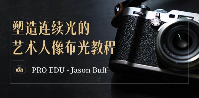 PRO EDU – Jason Buff 塑造连续光的艺术人像布光教程-15节课-中英字幕四海领钱-网创-知识付费-网创项目资源站-副业项目-创业项目-搞钱项目四海领钱