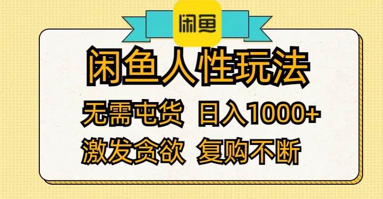 闲鱼人性玩法 无需屯货 日入1000+ 激发贪欲 复购不断四海领钱-网创-知识付费-网创项目资源站-副业项目-创业项目-搞钱项目四海领钱