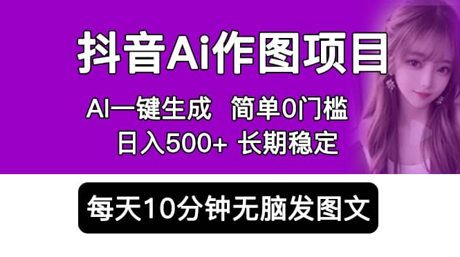 抖音Ai作图项目 Ai手机app一键生成图片 0门槛 每天10分钟发图文 日入500+四海领钱-网创-知识付费-网创项目资源站-副业项目-创业项目-搞钱项目四海领钱