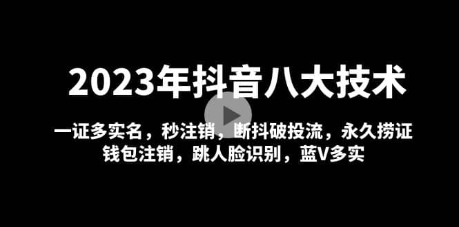 2023年抖音八大技术，一证多实名 秒注销 断抖破投流 永久捞证 钱包注销 等!四海领钱-网创-知识付费-网创项目资源站-副业项目-创业项目-搞钱项目四海领钱