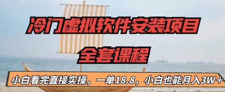 冷门虚拟软件安装项目，一单18.8，小白也能月入3W＋四海领钱-网创-知识付费-网创项目资源站-副业项目-创业项目-搞钱项目四海领钱
