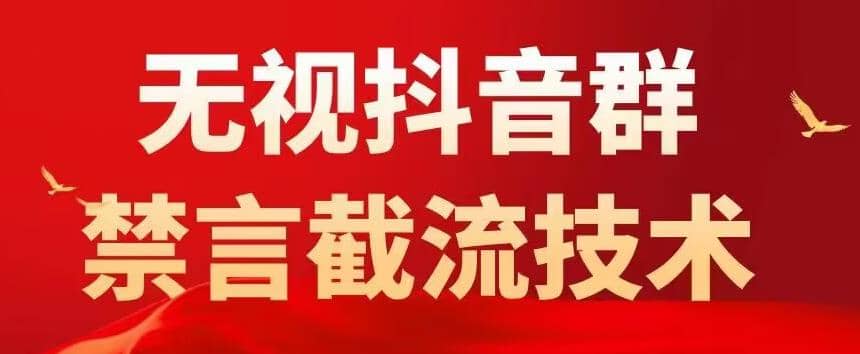 抖音粉丝群无视禁言截流技术，抖音黑科技，直接引流，0封号（教程+软件）四海领钱-网创-知识付费-网创项目资源站-副业项目-创业项目-搞钱项目四海领钱