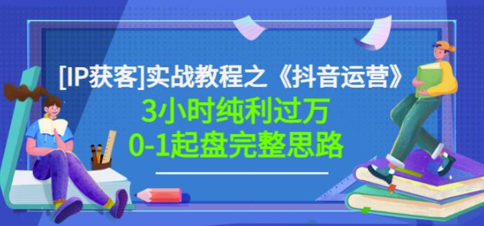 星盒[IP获客]实战教程之《抖音运营》3小时纯利过万0-1起盘完整思路价值498四海领钱-网创-知识付费-网创项目资源站-副业项目-创业项目-搞钱项目四海领钱
