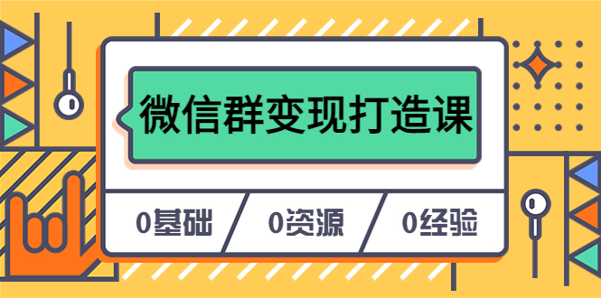 人人必学的微信群变现打造课，让你的私域营销快人一步（17节-无水印）四海领钱-网创-知识付费-网创项目资源站-副业项目-创业项目-搞钱项目四海领钱