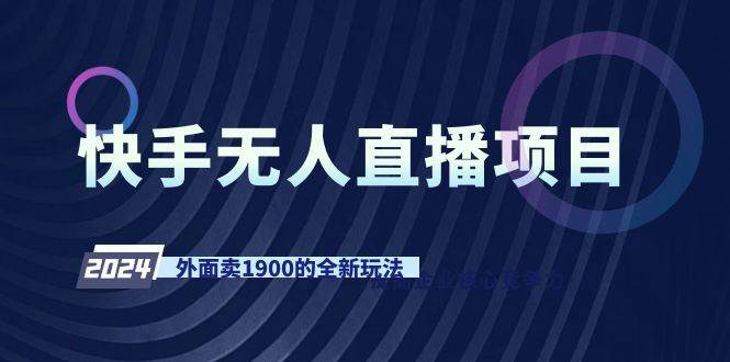 快手无人直播项目，外面卖1900的全新玩法四海领钱-网创-知识付费-网创项目资源站-副业项目-创业项目-搞钱项目四海领钱