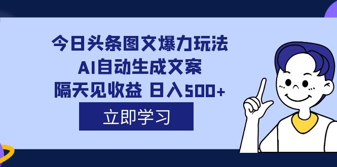 外面收费1980的今日头条图文爆力玩法,AI自动生成文案，隔天见收益 日入500+四海领钱-网创-知识付费-网创项目资源站-副业项目-创业项目-搞钱项目四海领钱
