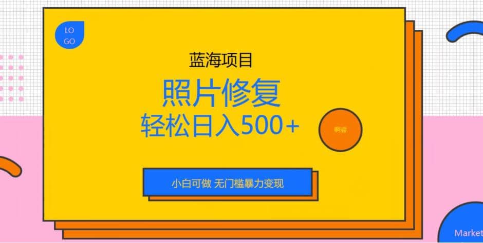 蓝海项目照片修复，轻松日入500+，小白可做无门槛暴力变现【揭秘】四海领钱-网创-知识付费-网创项目资源站-副业项目-创业项目-搞钱项目四海领钱