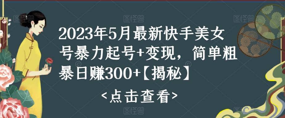 快手暴力起号+变现2023五月最新玩法，简单粗暴 日入300+四海领钱-网创-知识付费-网创项目资源站-副业项目-创业项目-搞钱项目四海领钱